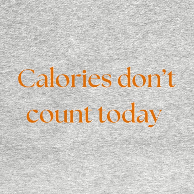 Calories don't count today by TeeTrafik